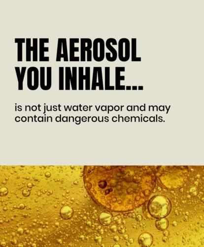 The aerosol you inhale is not just water vapor and may contain dangerous chemicals.